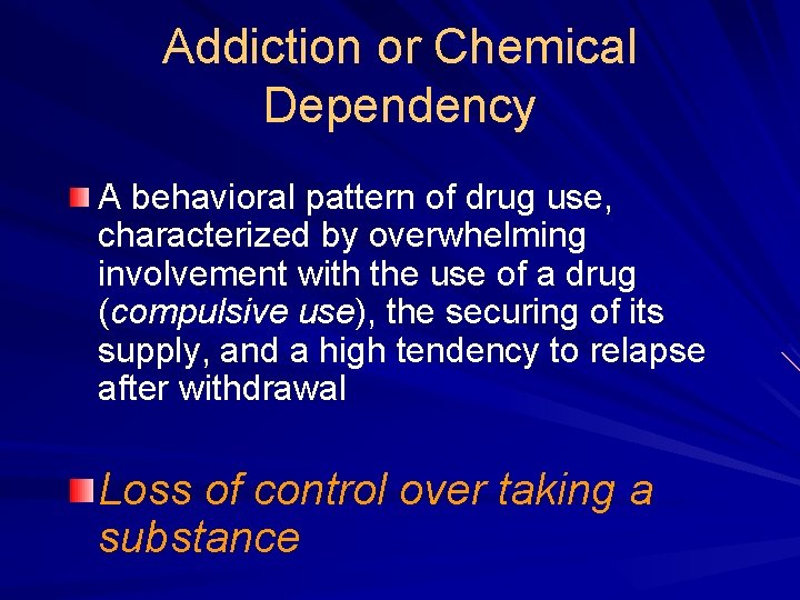 Addiction or Chemical Dependency A behavioral pattern of drug use, characterized by overwhelming involvement