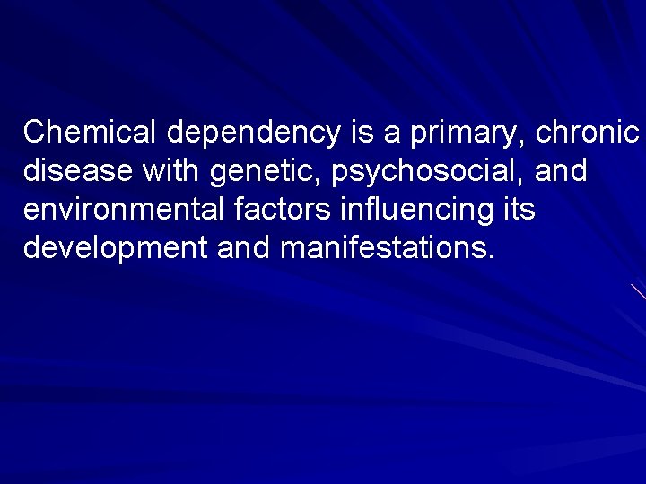 Chemical dependency is a primary, chronic disease with genetic, psychosocial, and environmental factors influencing