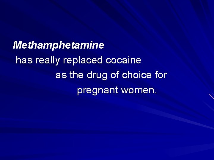 Methamphetamine has really replaced cocaine as the drug of choice for pregnant women. 