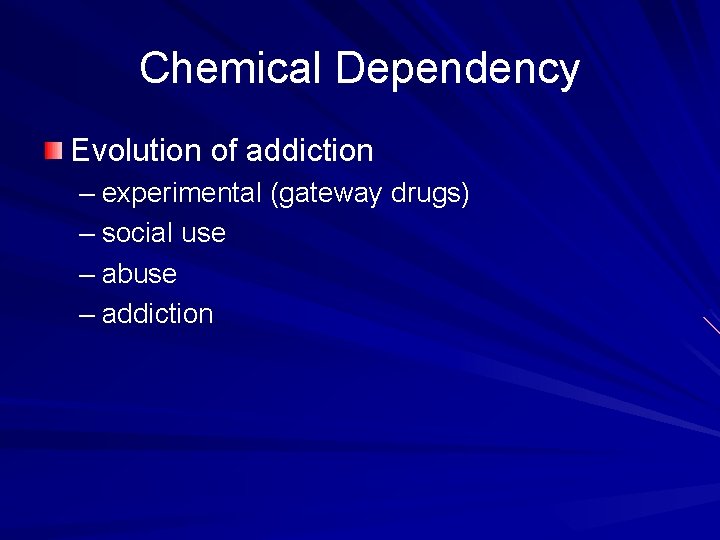 Chemical Dependency Evolution of addiction – experimental (gateway drugs) – social use – abuse