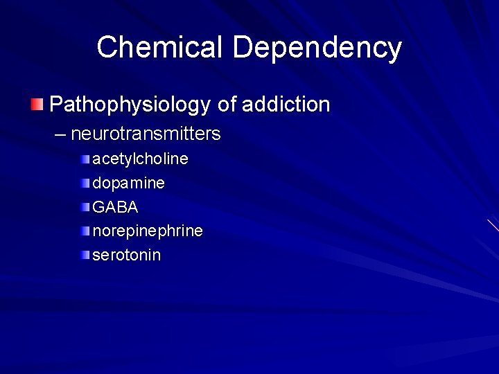 Chemical Dependency Pathophysiology of addiction – neurotransmitters acetylcholine dopamine GABA norepinephrine serotonin 