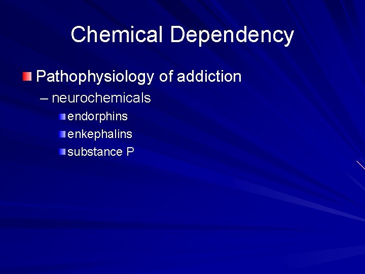 Chemical Dependency Pathophysiology of addiction – neurochemicals endorphins enkephalins substance P 