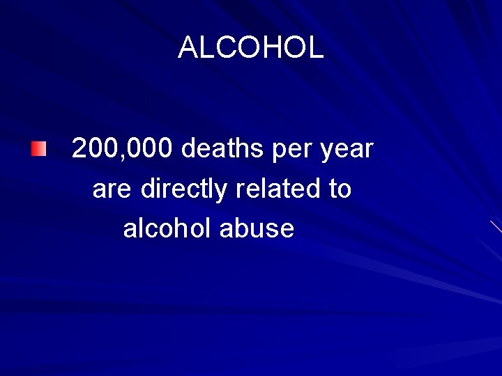 ALCOHOL 200, 000 deaths per year are directly related to alcohol abuse 