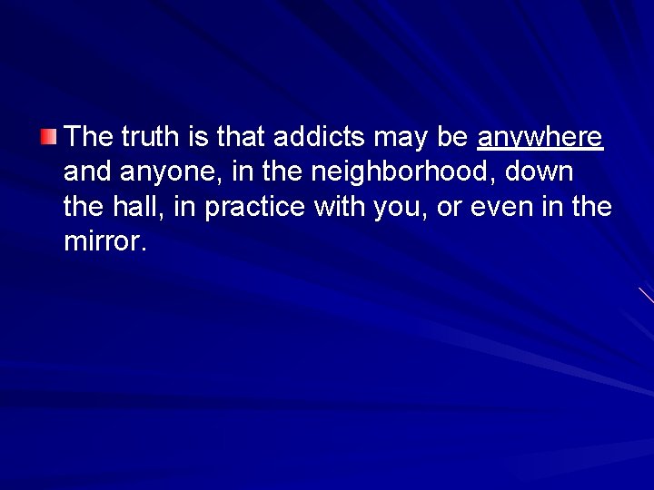 The truth is that addicts may be anywhere and anyone, in the neighborhood, down