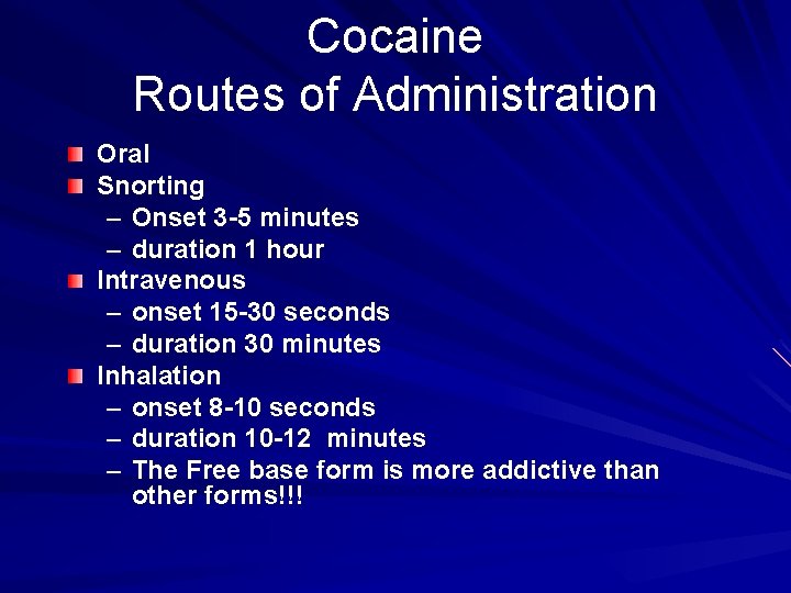 Cocaine Routes of Administration Oral Snorting – Onset 3 -5 minutes – duration 1