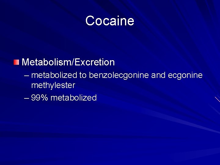 Cocaine Metabolism/Excretion – metabolized to benzolecgonine and ecgonine methylester – 99% metabolized 