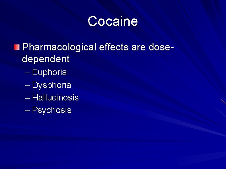 Cocaine Pharmacological effects are dosedependent – Euphoria – Dysphoria – Hallucinosis – Psychosis 