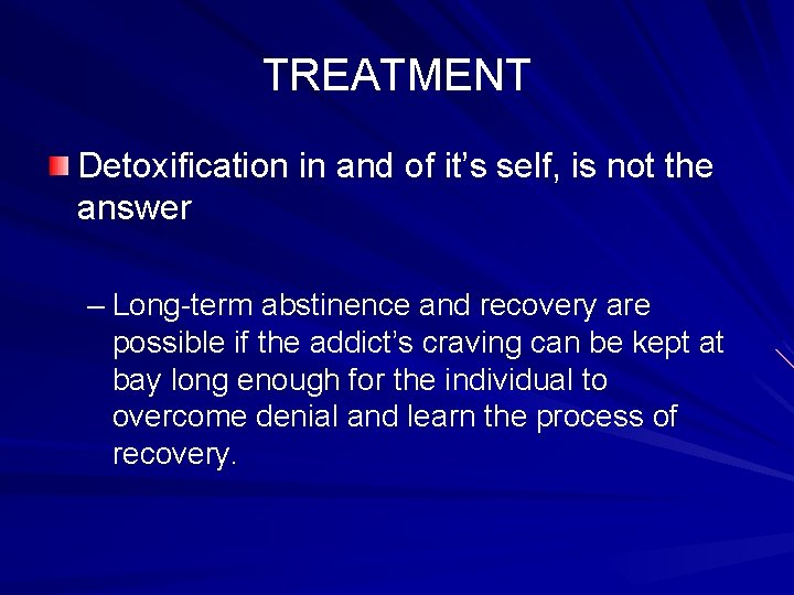 TREATMENT Detoxification in and of it’s self, is not the answer – Long-term abstinence