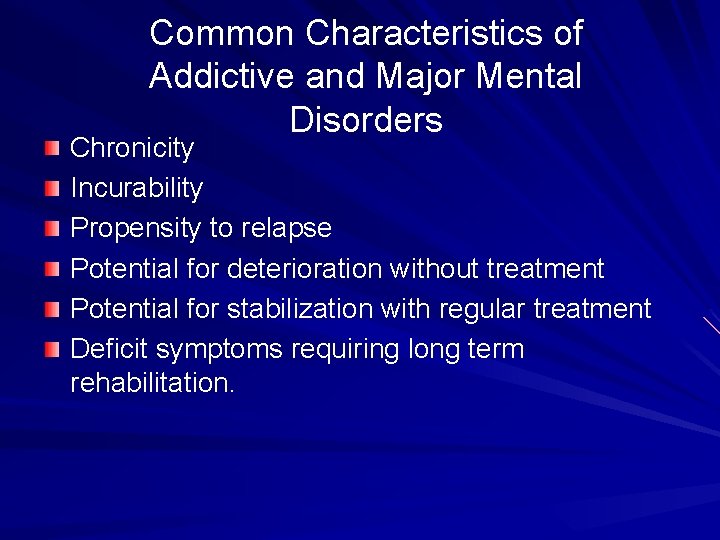 Common Characteristics of Addictive and Major Mental Disorders Chronicity Incurability Propensity to relapse Potential