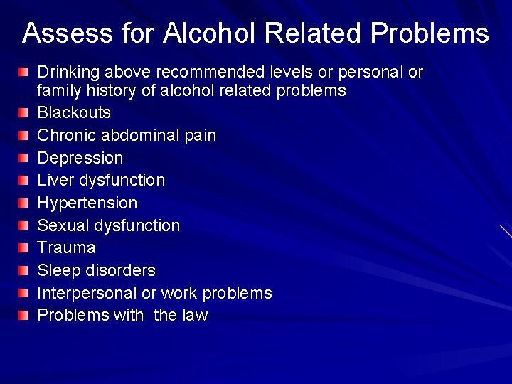 Assess for Alcohol Related Problems Drinking above recommended levels or personal or family history