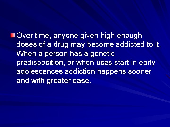 Over time, anyone given high enough doses of a drug may become addicted to