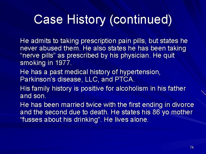 Case History (continued) He admits to taking prescription pain pills, but states he never