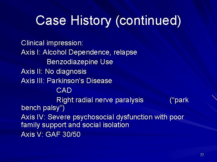 Case History (continued) Clinical impression: Axis I: Alcohol Dependence, relapse Benzodiazepine Use Axis II: