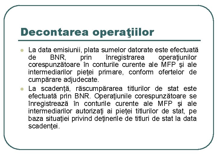 Decontarea operaţiilor l l La data emisiunii, plata sumelor datorate este efectuată de BNR,