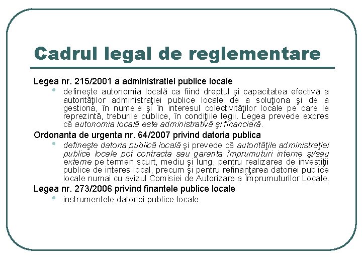 Cadrul legal de reglementare Legea nr. 215/2001 a administratiei publice locale • defineşte autonomia