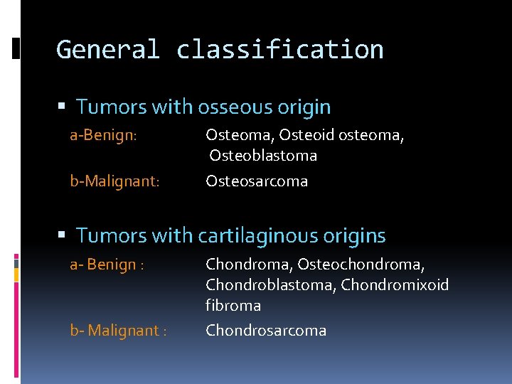 General classification Tumors with osseous origin a-Benign: b-Malignant: Osteoma, Osteoid osteoma, Osteoblastoma Osteosarcoma Tumors