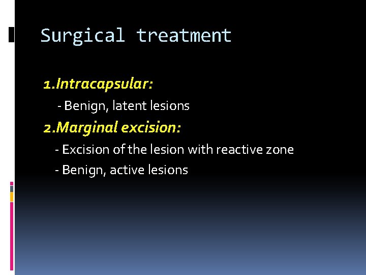 Surgical treatment 1. Intracapsular: - Benign, latent lesions 2. Marginal excision: - Excision of