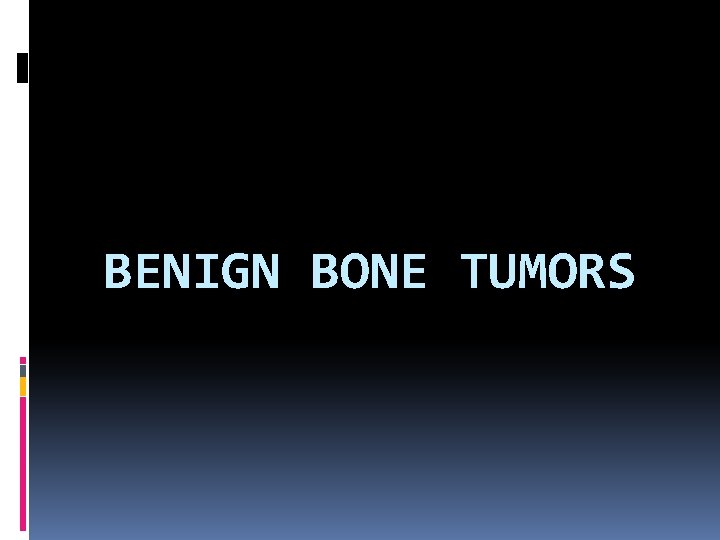 BENIGN BONE TUMORS 