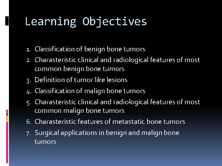 Learning Objectives 1. Classification of benign bone tumors 2. Charasteristic clinical and radiological features