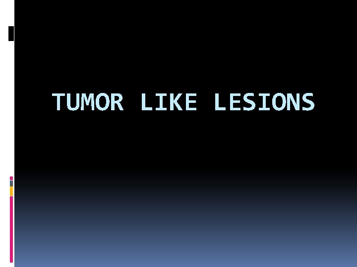 TUMOR LIKE LESIONS 