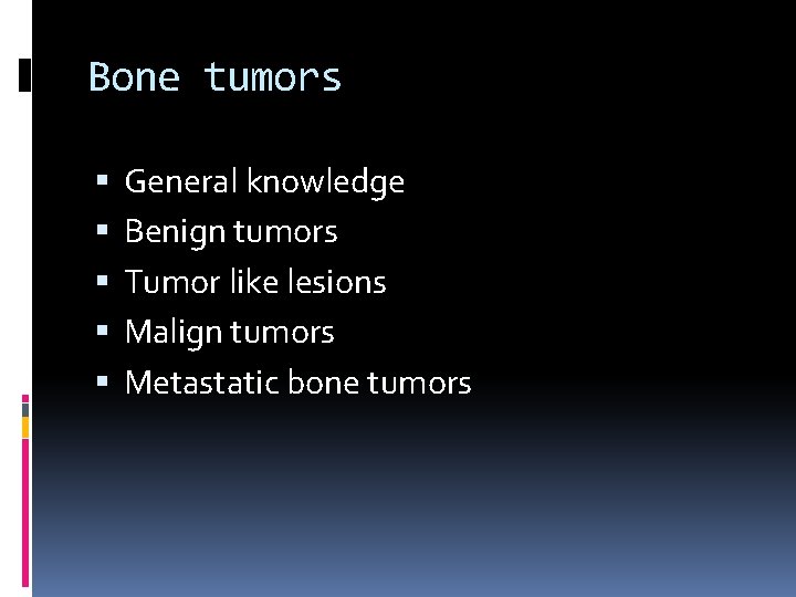 Bone tumors General knowledge Benign tumors Tumor like lesions Malign tumors Metastatic bone tumors