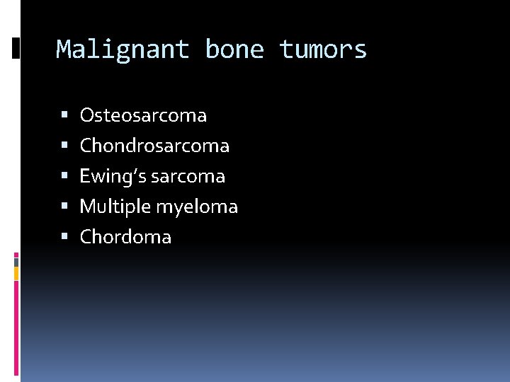 Malignant bone tumors Osteosarcoma Chondrosarcoma Ewing’s sarcoma Multiple myeloma Chordoma 