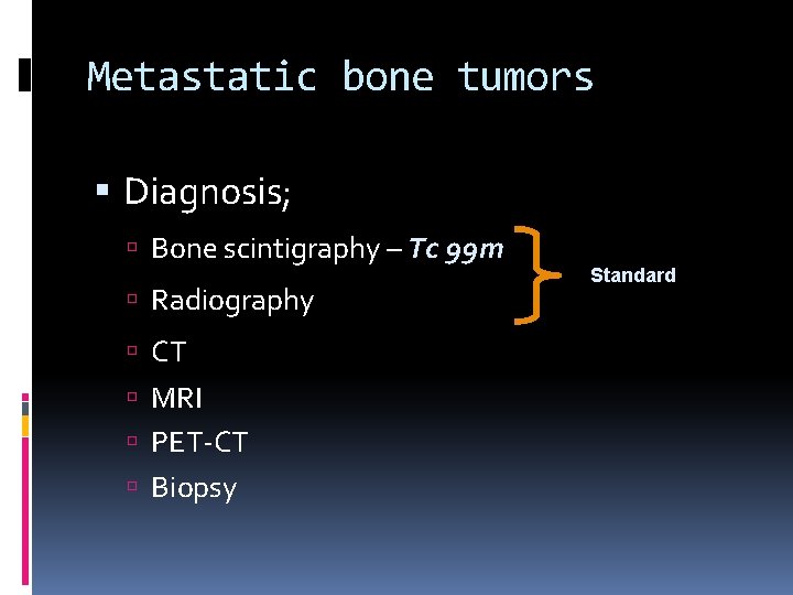 Metastatic bone tumors Diagnosis; Bone scintigraphy – Tc 99 m Radiography CT MRI PET-CT