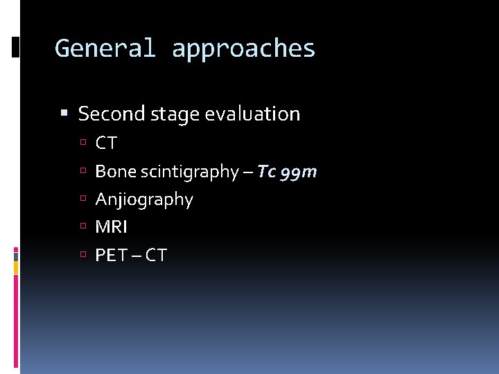 General approaches Second stage evaluation CT Bone scintigraphy – Tc 99 m Anjiography MRI