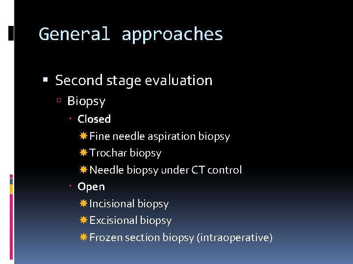 General approaches Second stage evaluation Biopsy Closed Fine needle aspiration biopsy Trochar biopsy Needle