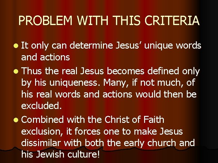 PROBLEM WITH THIS CRITERIA l It only can determine Jesus’ unique words and actions