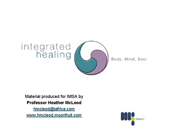 Material produced for IMSA by Professor Heather Mc. Leod hmcleod@iafrica. com www. hmcleod. moonfruit.