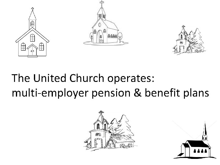 The United Church operates: multi-employer pension & benefit plans 