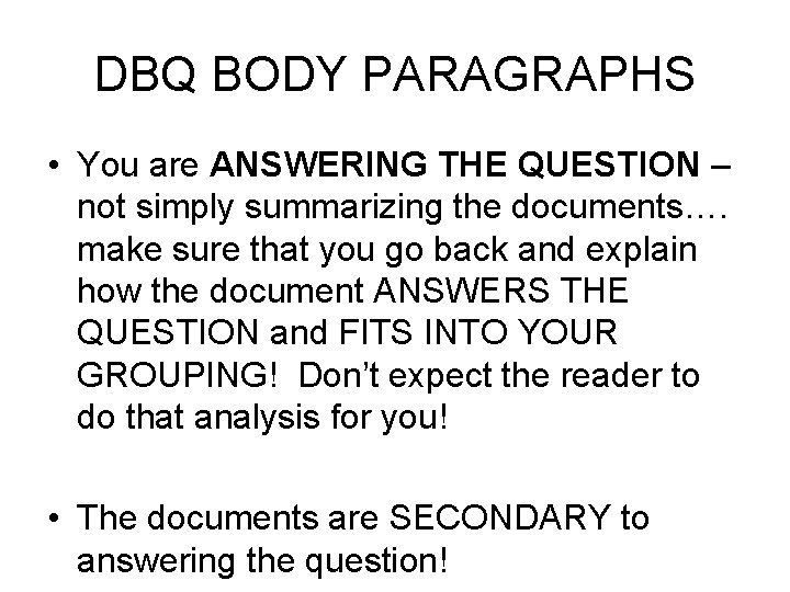DBQ BODY PARAGRAPHS • You are ANSWERING THE QUESTION – not simply summarizing the