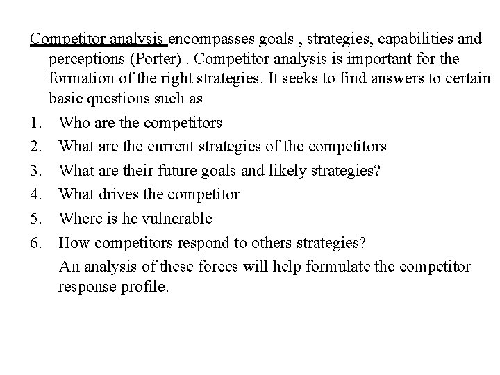 Competitor analysis encompasses goals , strategies, capabilities and perceptions (Porter). Competitor analysis is important