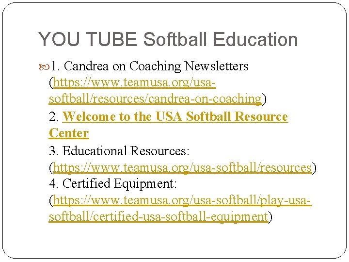 YOU TUBE Softball Education 1. Candrea on Coaching Newsletters (https: //www. teamusa. org/usasoftball/resources/candrea-on-coaching) 2.