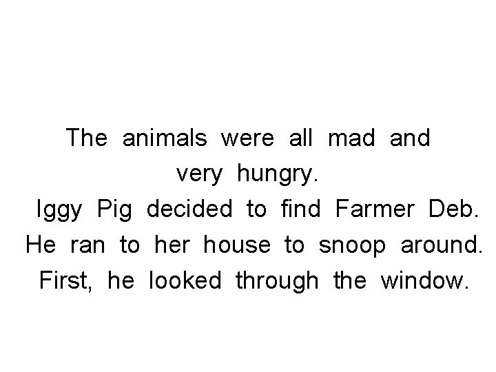 The animals were all mad and very hungry. Iggy Pig decided to find Farmer