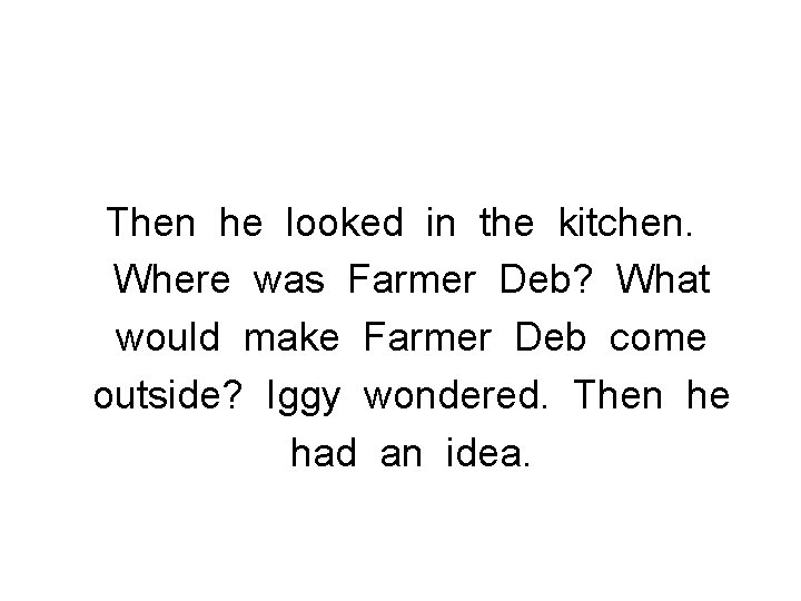 Then he looked in the kitchen. Where was Farmer Deb? What would make Farmer