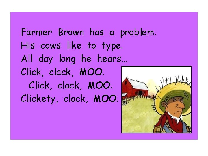 Farmer Brown has a problem. His cows like to type. All day long he