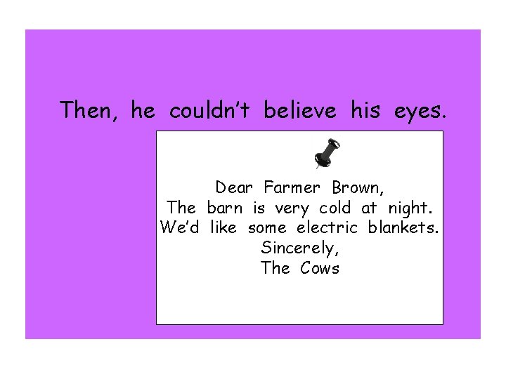 Then, he couldn’t believe his eyes. Dear Farmer Brown, The barn is very cold