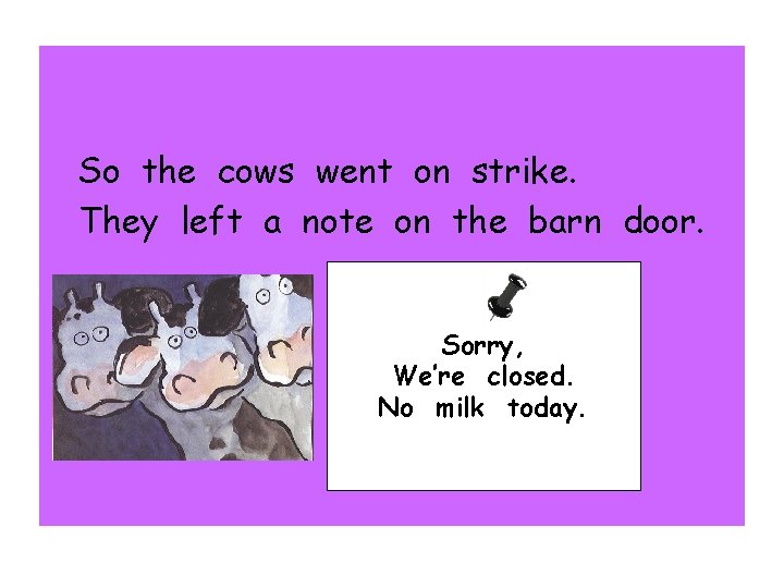 So the cows went on strike. They left a note on the barn door.