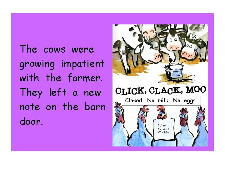 The cows were growing impatient with the farmer. They left a new note on