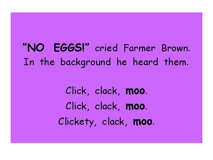 “NO EGGS!” cried Farmer Brown. In the background he heard them. Click, clack, moo.