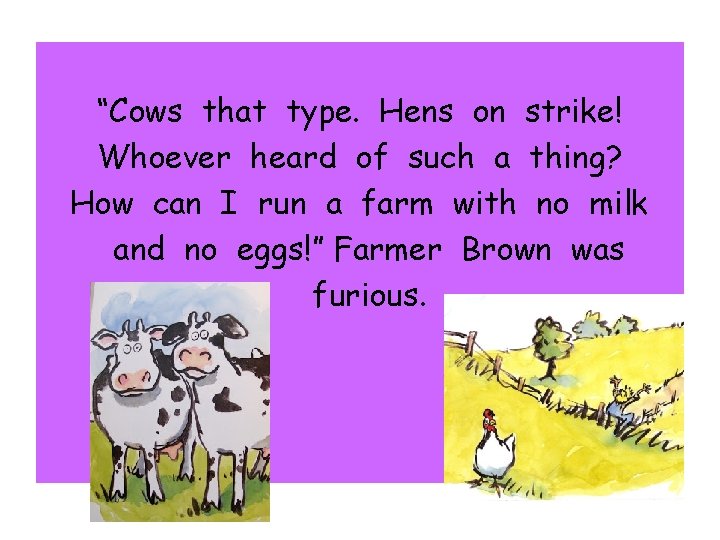 “Cows that type. Hens on strike! Whoever heard of such a thing? How can