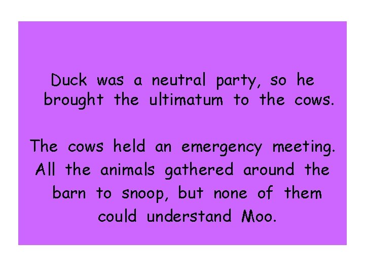 Duck was a neutral party, so he brought the ultimatum to the cows. The