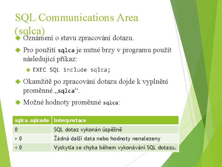 SQL Communications Area (sqlca) Oznámení o stavu zpracování dotazu. Pro použití sqlca je nutné