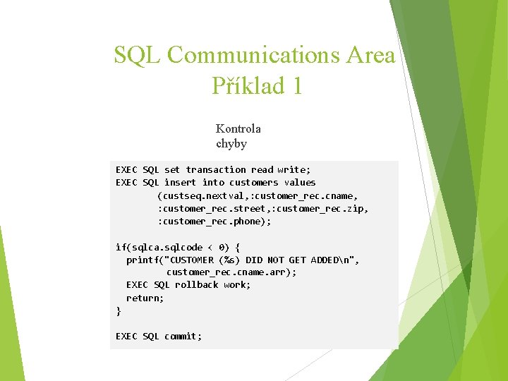 SQL Communications Area Příklad 1 Kontrola chyby EXEC SQL set transaction read write; EXEC