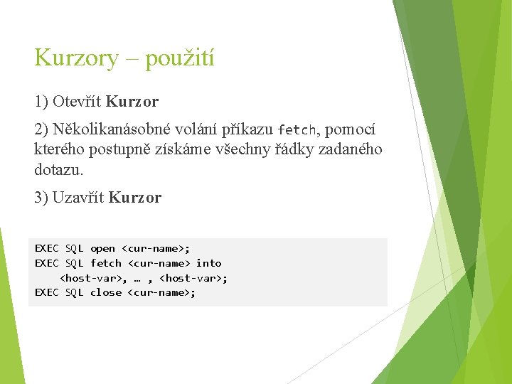 Kurzory – použití 1) Otevřít Kurzor 2) Několikanásobné volání příkazu fetch, pomocí kterého postupně