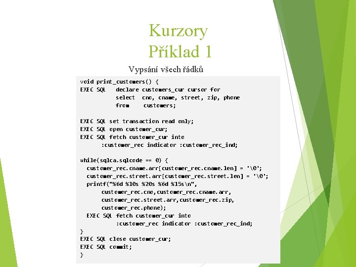 Kurzory Příklad 1 Vypsání všech řádků tabulky{ print_customers() void EXEC SQL declare customers_cur cursor