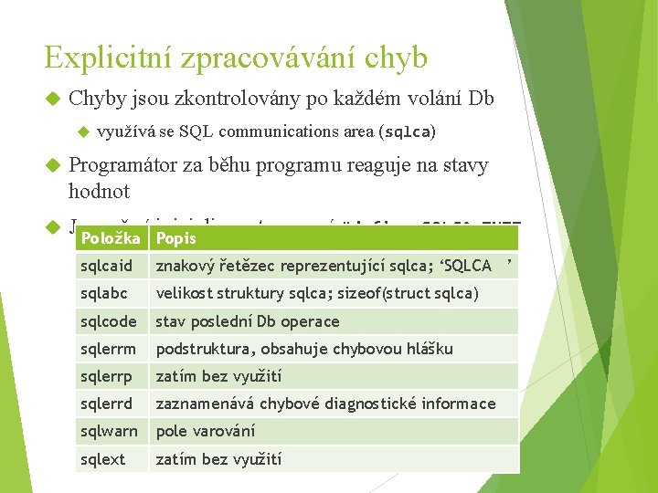 Explicitní zpracovávání chyb Chyby jsou zkontrolovány po každém volání Db využívá se SQL communications