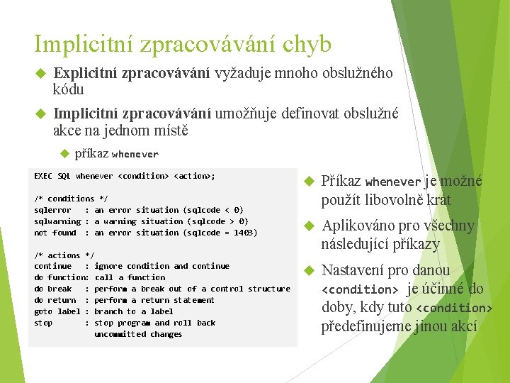 Implicitní zpracovávání chyb Explicitní zpracovávání vyžaduje mnoho obslužného kódu Implicitní zpracovávání umožňuje definovat obslužné